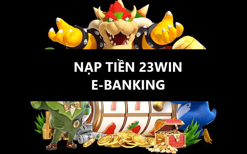 Nạp tiền 23win qua ebanking