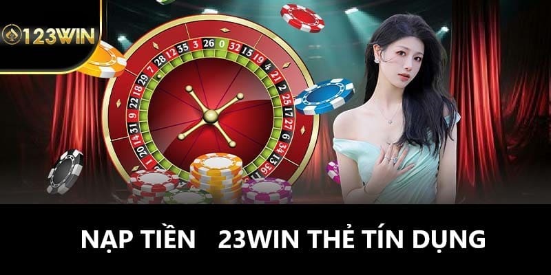 Nạp tiền 23win qua thẻ tín dụng